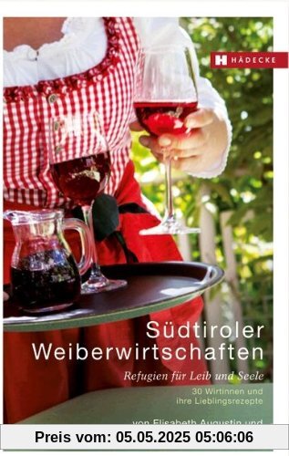 Südtiroler Weiberwirtschaften: Refugien für Leib & Seele - 30 Wirtinnen und ihre Lieblingsrezepte Südtiroler Weiberwirtschaften: Refugien für Leib & Seele - 30 Wirtinnen und ihre Lieblingsrezepte