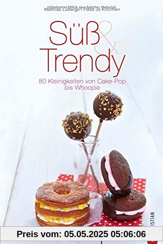 Süße Sünden: Süß & Trendy. 80 Kleinigkeiten von Cake-Pop bis Whoopie. Mit den neusten Backtrends Naschkatzen verführen - Backrezepte für stilvolle Kleinigkeiten und süße Leidenschaft.