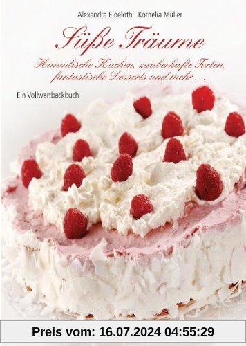 Süße Träume: Himmlische Kuchen, zauberhafte Torten, fantastische Desserts & mehr