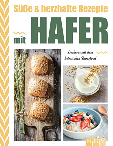 Süße & herzhafte Rezepte mit Hafer: Leckeres mit dem heimischen Superfood. 50 gesunde Hafer-Rezpte