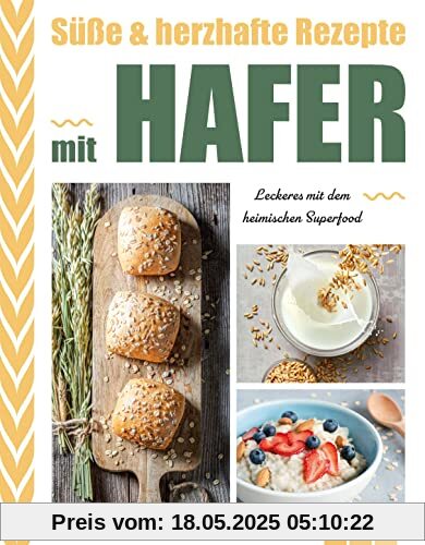 Süße & herzhafte Rezepte mit Hafer: Leckeres mit dem heimischen Superfood. 50 gesunde Hafer-Rezpte