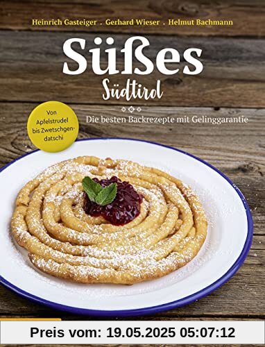 Süßes Südtirol: Von Apfelstrudel bis Zwetschgendatschi - Die besten Backrezepte mit Gelinggarantie