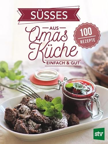 Süßes aus Omas Küche: Einfach & gut, 100 Rezepte von Stocker Leopold Verlag