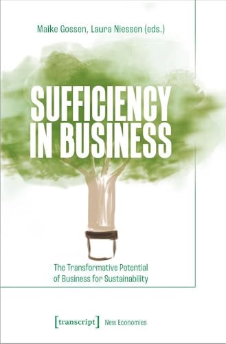 Sufficiency in Business: The Transformative Potential of Business for Sustainability (Neue Ökonomie) von transcript