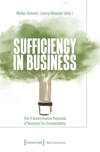 Sufficiency in Business: The Transformative Potential of Business for Sustainability (Neue Ökonomie)