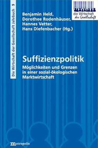 Suffizienzpolitik: Möglichkeiten und Grenzen in einer sozial-ökologischen Marktwirtschaft (Die Wirtschaft der Gesellschaft)