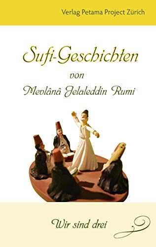 Sufi-Geschichten von Mevlânâ Jelaleddin Rumi - 2: Wir sind drei