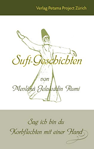 Sufi-Geschichten von Mevlânâ Jelaleddin Rumi: Sag ich bin du - Korbflechten mit einer Hand