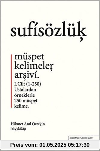 Sufi Sözlük: Müspet Kelimeler Arsivi - Cilt 1 1-250 - Ustalardan örneklerle 250 müspet kelime: Müspet Kelimeler Arşivi. 1. Cilt (1-250) Ustalardan Örneklerle 250 Müspet Kelime.