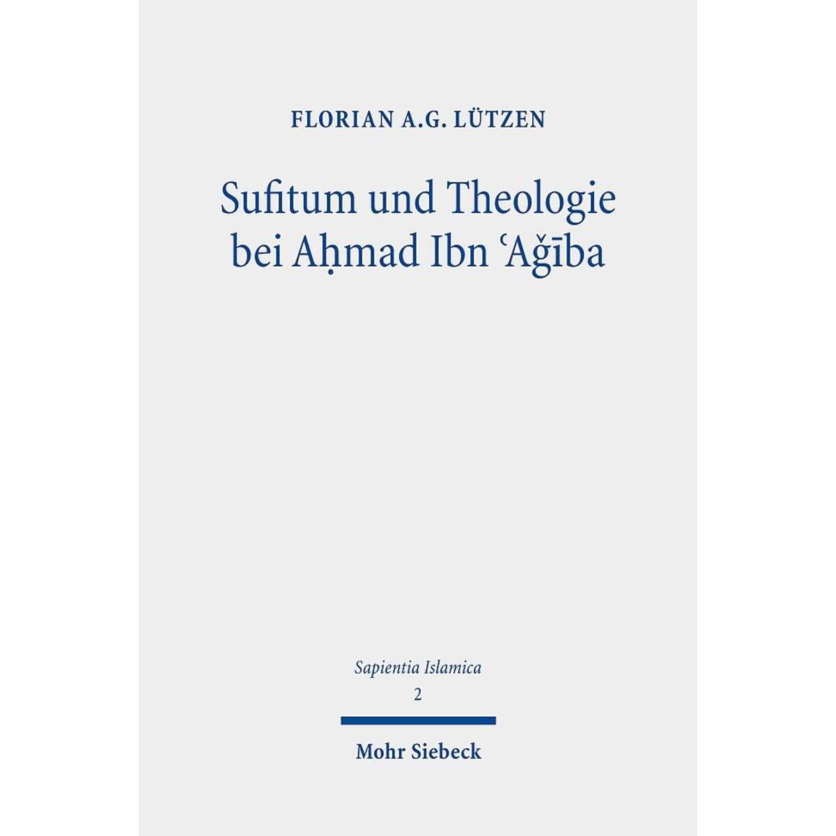 Sufitum und Theologie bei A¿mad Ibn ¿Agiba Sufitum und Theologie bei A¿mad Ibn ¿Agiba von Mohr Siebeck GmbH & Co. K