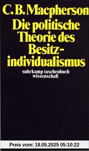 Suhrkamp Taschenbücher Wissenschaft, Nr.41, Die politische Theorie des Besitzindividualismus Suhrkamp Taschenbücher Wissenschaft, Nr.41, Die politische Theorie des Besitzindividualismus