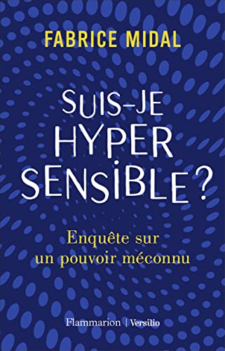 Suis-Je Hypersensible ?: Enquete Sur Un Pouvoir Meconnu