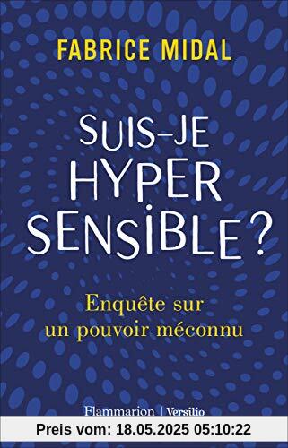 Suis-je hypersensible ?: Enquête sur un pouvoir méconnu
