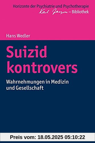 Suizid kontrovers: Wahrnehmungen in Medizin und Gesellschaft (Horizonte der Psychiatrie und Psychotherapie - Karl Jaspers-Bibliothek)