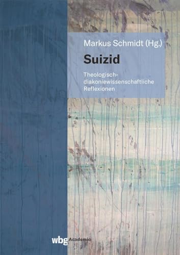 Suizid: Theologisch-diakoniewissenschaftliche Reflexionen Suizid: Theologisch-diakoniewissenschaftliche Reflexionen von wbg Academic in der Verlag Herder GmbH