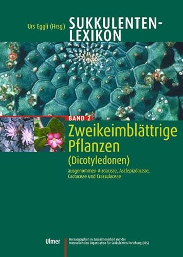 Sukkulenten-Lexikon, Bd.2, Zweikeimblättrige Pflanzen (Dicotyledonen) ausgenommen Aizoaceae, Asclepiadaceae, Cactaceae und Crassulaceae