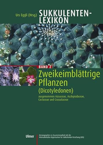 Sukkulenten-Lexikon, Bd.2, Zweikeimblättrige Pflanzen (Dicotyledonen) ausgenommen Aizoaceae, Asclepiadaceae, Cactaceae und Crassulaceae