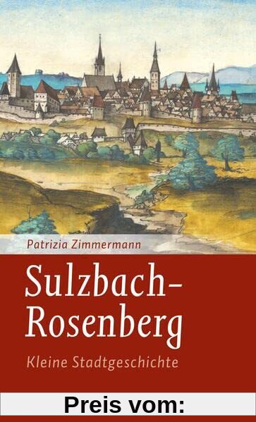 Sulzbach-Rosenberg: Kleine Stadtgeschichte (Kleine Stadtgeschichten)