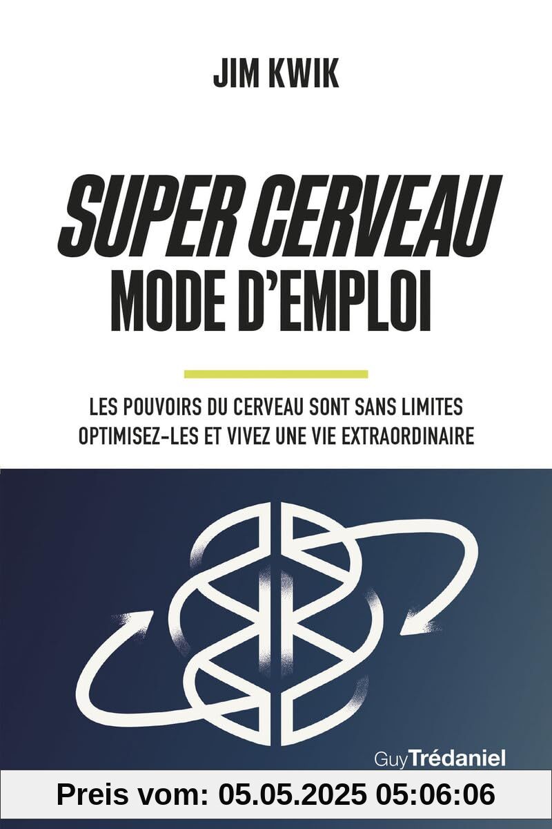Super Cerveau Mode d'emploi - Les pouvoirs du cerveau sont sans limites - optimisez-les et vivez une vie extraordinaire