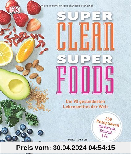 Super Clean Super Foods: Die 90 gesündesten Lebensmittel der Welt