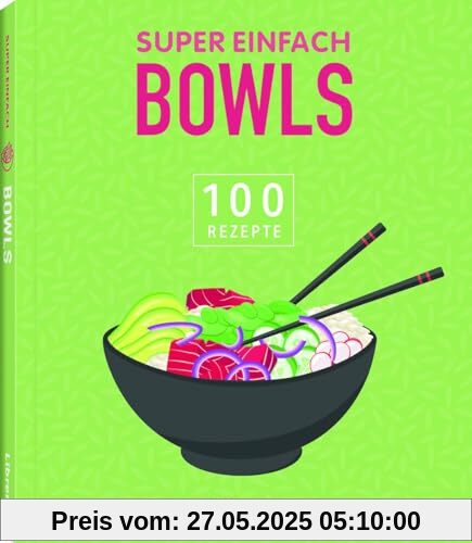 Super Einfach Bowls: 100 Rezepte Super Einfach Bowls: 100 Rezepte