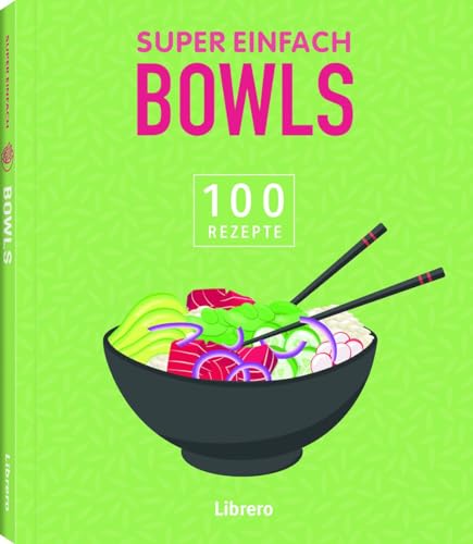 Super Einfach Bowls: 100 Rezepte