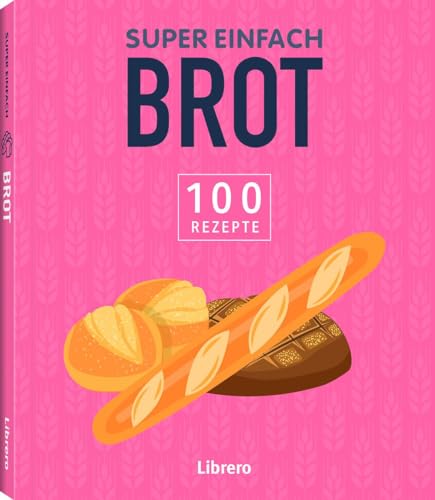 Super Einfach Brot: 100 Rezepte