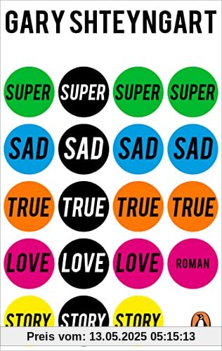 Super Sad True Love Story: Roman. »Zum Schreien komisch. Wenn es nicht so realistisch wäre.« (ZDF Aspekte)
