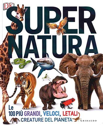 Super natura. Le 100 più grandi, veloci, letali creature del pianeta (Enciclopedia per ragazzi)