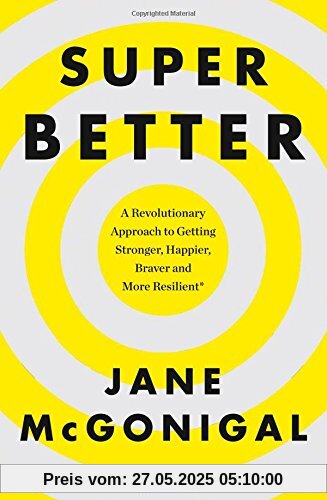 Superbetter: How a Gameful Life Can Make You Stronger, Happier, Braver and More Resilient Superbetter: How a Gameful Life Can Make You Stronger, Happier, Braver and More Resilient
