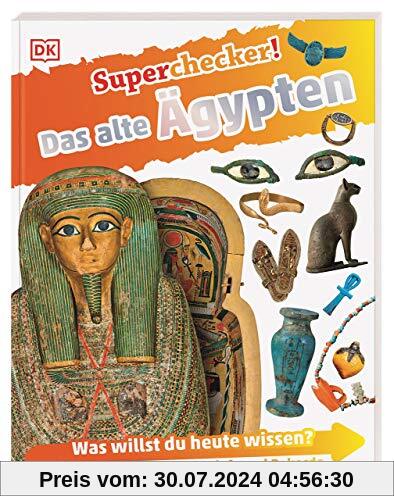 Superchecker! Das alte Ägypten: Was willst du heute wissen? Coole Fakten, Steckbriefe und Rekorde