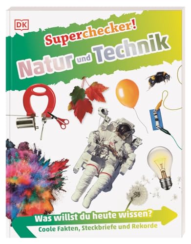 Superchecker! Natur und Technik: Was willst du heute wissen? Coole Fakten, Steckbriefe und Rekorde. Für Kinder ab 7 Jahren von DK