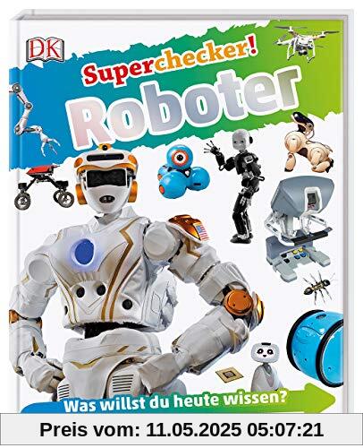 Superchecker! Roboter: Was willst du heute wissen? Coole Fakten, Steckbriefe und Rekorde
