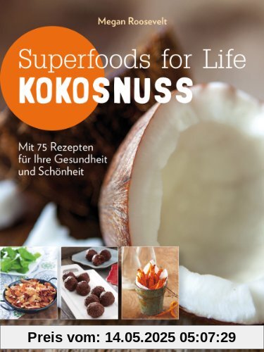Superfoods for Life - Kokosnuss: Mit 75 Rezepten für Ihre Gesundheit und Schönheit Superfoods for Life - Kokosnuss: Mit 75 Rezepten für Ihre Gesundheit und Schönheit
