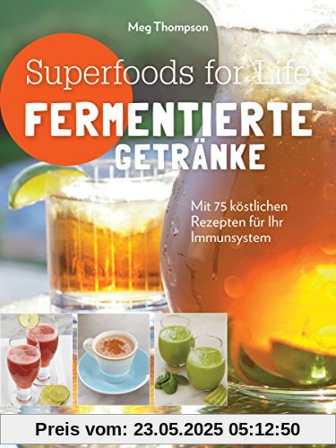 Superfoods for life - Fermentierte Getränke: Mit 75 köstlichen Rezepten für ihr Immunsystem