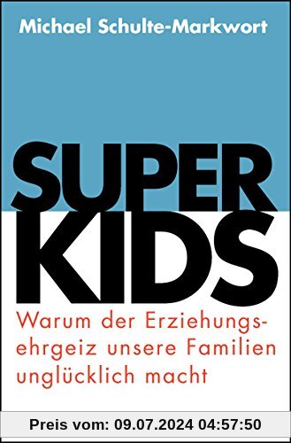 Superkids: Warum der Erziehungsehrgeiz unsere Familien unglücklich macht