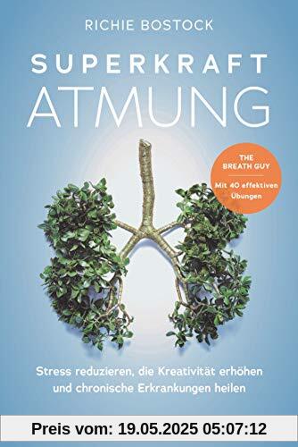 Superkraft Atmung: Stress reduzieren, die Kreativität erhöhen und chronische Erkrankungen heilen - The Breath Guy · Mit 40 effektiven Übungen