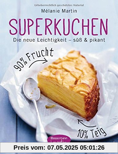 Superkuchen! 90 % Frucht - 10 % Teig: Die neue Leichtigkeit - süß & pikant