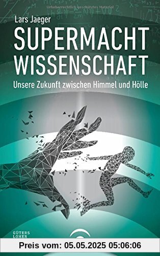 Supermacht Wissenschaft: Unsere Zukunft zwischen Himmel und Hölle