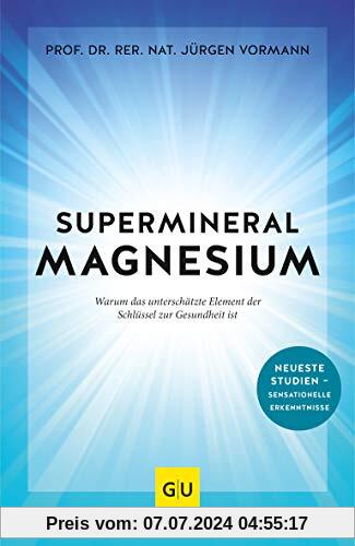 Supermineral Magnesium: Warum das unterschätzte Element der Schlüssel zur Gesundheit ist (GU Reader Körper, Geist & Seele)