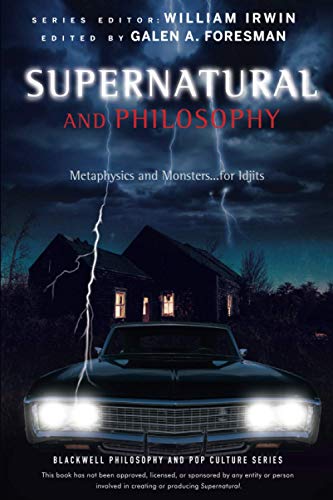 Supernatural and Philosophy: Metaphysics and Monsters... for Idjits (The Blackwell Philosophy and Pop Culture Series)