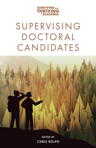 Supervising Doctoral Candidates (Surviving and Thriving in Academia)