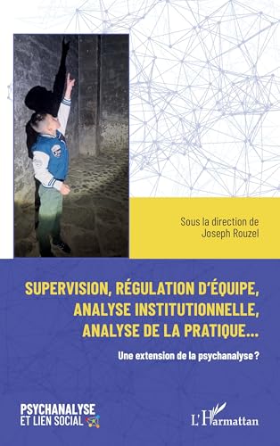 Supervision, régulation d’équipe, analyse institutionnelle et analyse de la pratique…: Une extension de la psychanalyse ? von Editions L'Harmattan