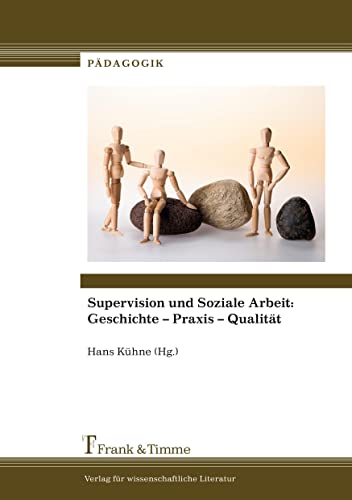 Supervision und Soziale Arbeit: Geschichte – Praxis – Qualität (Pädagogik)