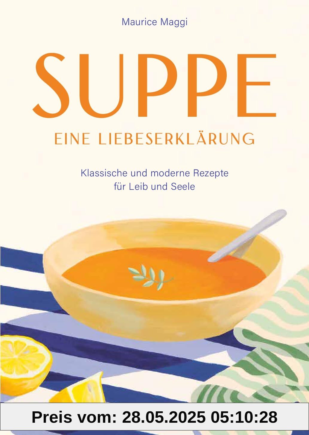 Suppe - eine Liebeserklärung: Kulinarische Zeitreise durch die Welt der Suppen - Maurice Maggis 220 Seiten Genuss zwischen Tradition und Innovation Suppe - eine Liebeserklärung: Kulinarische Zeitreise durch die Welt der Suppen - Maurice Maggis 220 Seiten Genuss zwischen Tradition und Innovation