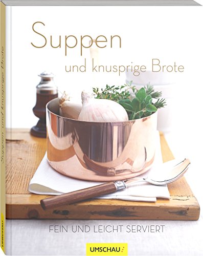 Suppen und knusprige Brote: Fein und leicht serviert