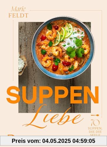 Suppenliebe: 70 Suppen, die die Seele wärmen Suppenliebe: 70 Suppen, die die Seele wärmen