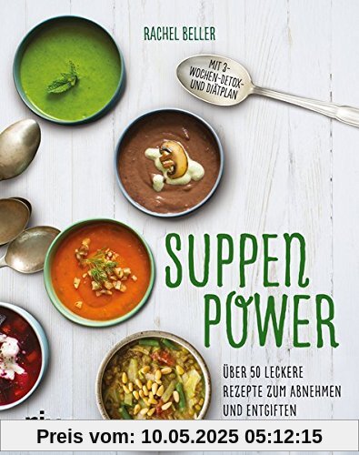 Suppenpower: Über 50 leckere Rezepte zum Abnehmen und Entgiften