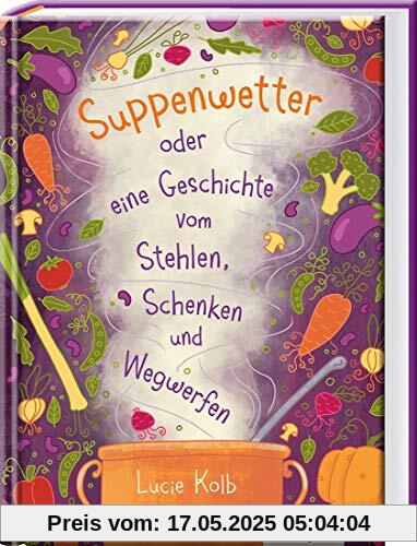 Suppenwetter oder eine Geschichte vom Stehlen, Schenken und Wegwerfen Suppenwetter oder eine Geschichte vom Stehlen, Schenken und Wegwerfen