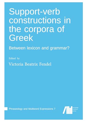 Support-verb constructions in the corpora of Greek: Between lexicon and grammar? (Phraseology and Multiword Expressions) Support-verb constructions in the corpora of Greek: Between lexicon and grammar? (Phraseology and Multiword Expressions) von Language Science Press